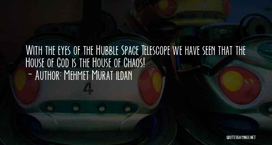 Mehmet Murat Ildan Quotes: With The Eyes Of The Hubble Space Telescope We Have Seen That The House Of God Is The House Of