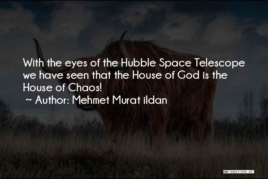 Mehmet Murat Ildan Quotes: With The Eyes Of The Hubble Space Telescope We Have Seen That The House Of God Is The House Of