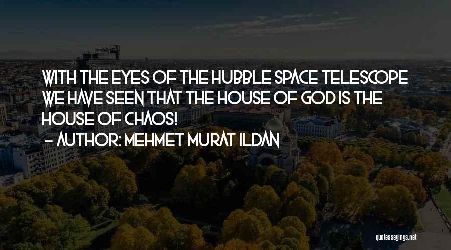 Mehmet Murat Ildan Quotes: With The Eyes Of The Hubble Space Telescope We Have Seen That The House Of God Is The House Of