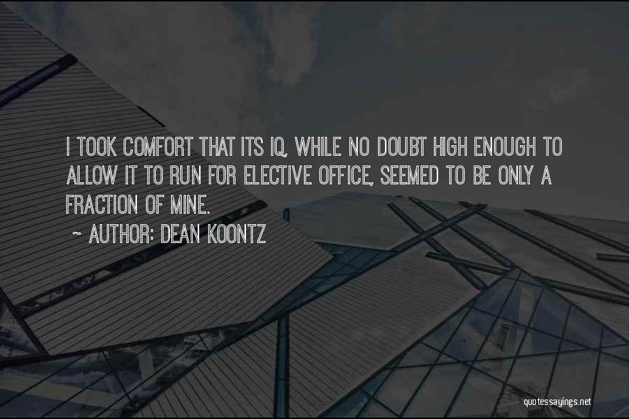Dean Koontz Quotes: I Took Comfort That Its Iq, While No Doubt High Enough To Allow It To Run For Elective Office, Seemed