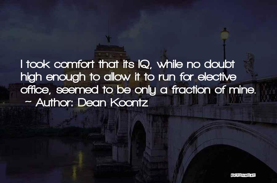 Dean Koontz Quotes: I Took Comfort That Its Iq, While No Doubt High Enough To Allow It To Run For Elective Office, Seemed