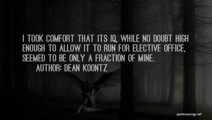 Dean Koontz Quotes: I Took Comfort That Its Iq, While No Doubt High Enough To Allow It To Run For Elective Office, Seemed