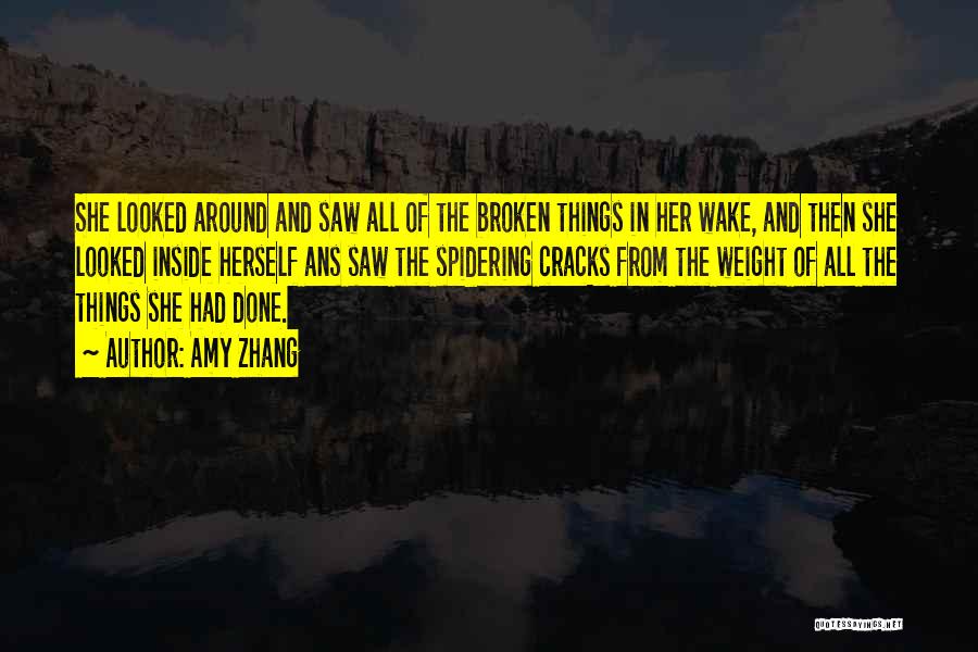 Amy Zhang Quotes: She Looked Around And Saw All Of The Broken Things In Her Wake, And Then She Looked Inside Herself Ans