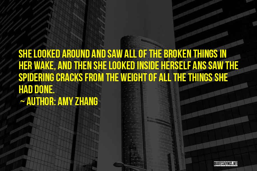 Amy Zhang Quotes: She Looked Around And Saw All Of The Broken Things In Her Wake, And Then She Looked Inside Herself Ans