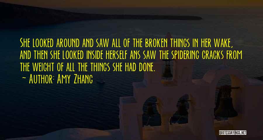 Amy Zhang Quotes: She Looked Around And Saw All Of The Broken Things In Her Wake, And Then She Looked Inside Herself Ans