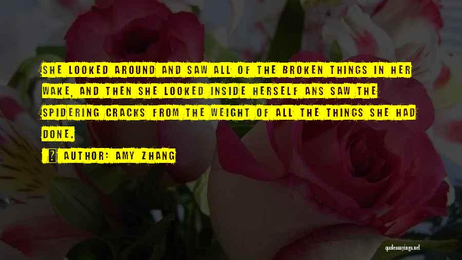 Amy Zhang Quotes: She Looked Around And Saw All Of The Broken Things In Her Wake, And Then She Looked Inside Herself Ans