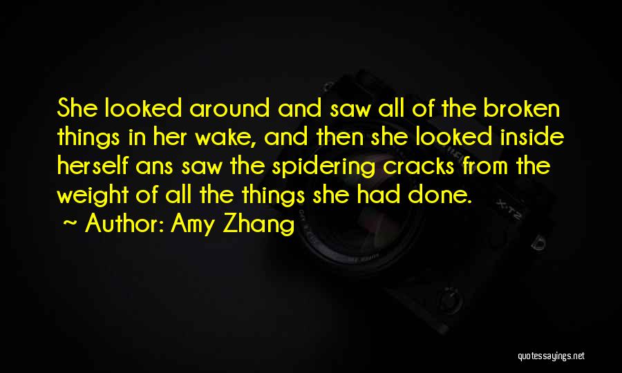 Amy Zhang Quotes: She Looked Around And Saw All Of The Broken Things In Her Wake, And Then She Looked Inside Herself Ans