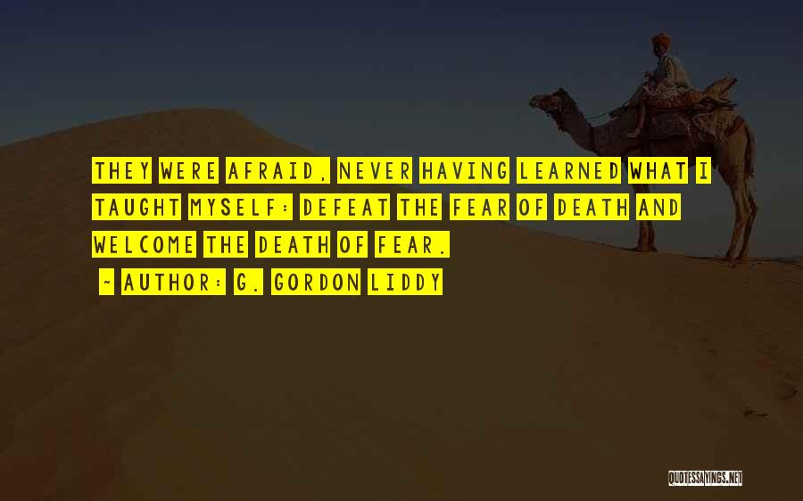G. Gordon Liddy Quotes: They Were Afraid, Never Having Learned What I Taught Myself: Defeat The Fear Of Death And Welcome The Death Of