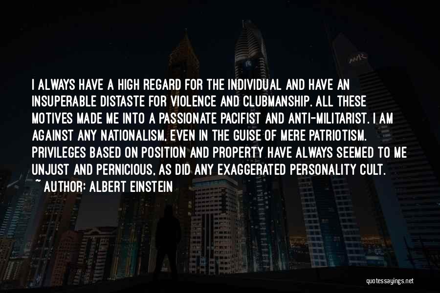 Albert Einstein Quotes: I Always Have A High Regard For The Individual And Have An Insuperable Distaste For Violence And Clubmanship. All These