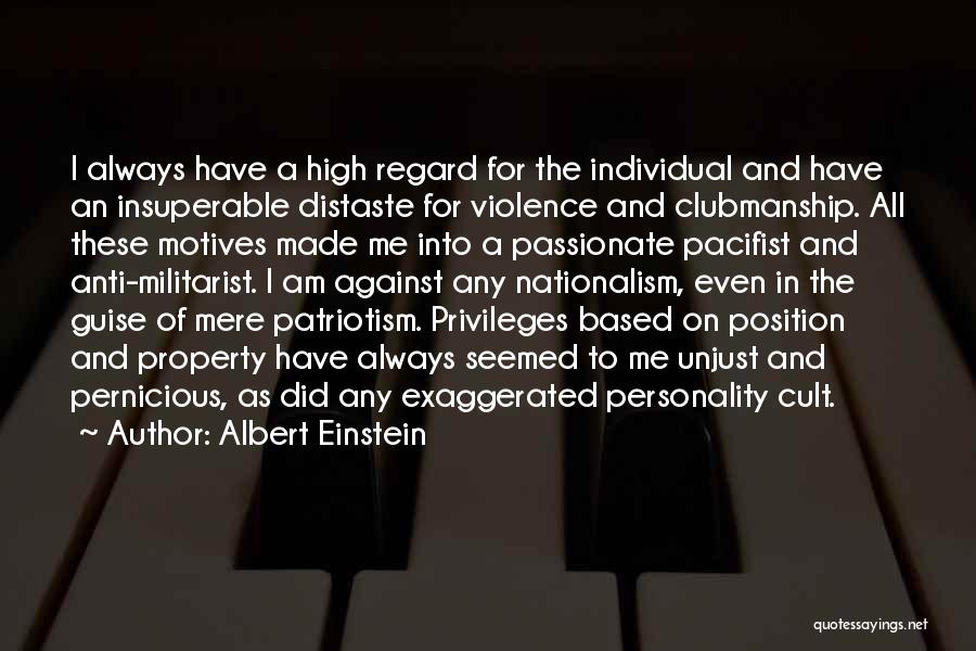 Albert Einstein Quotes: I Always Have A High Regard For The Individual And Have An Insuperable Distaste For Violence And Clubmanship. All These