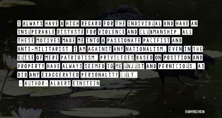 Albert Einstein Quotes: I Always Have A High Regard For The Individual And Have An Insuperable Distaste For Violence And Clubmanship. All These