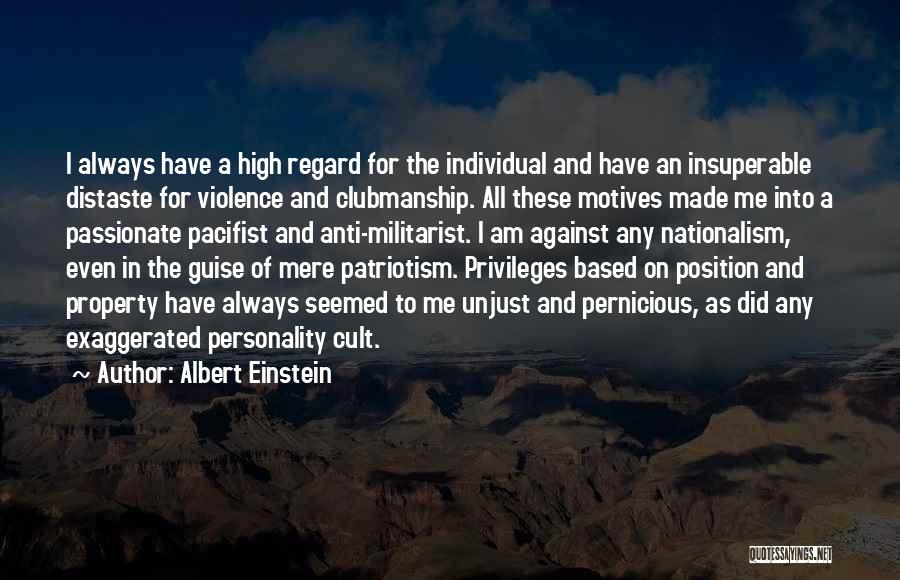 Albert Einstein Quotes: I Always Have A High Regard For The Individual And Have An Insuperable Distaste For Violence And Clubmanship. All These