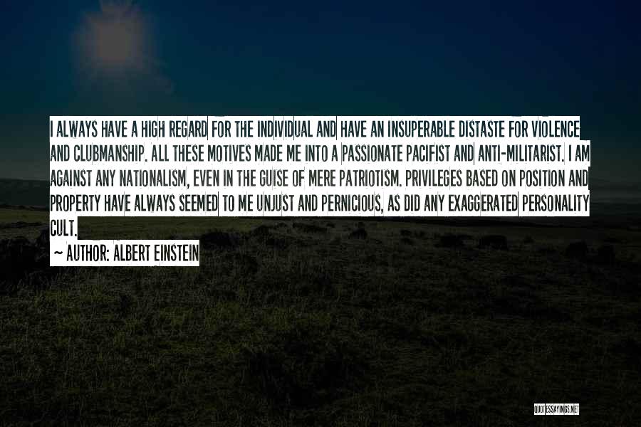 Albert Einstein Quotes: I Always Have A High Regard For The Individual And Have An Insuperable Distaste For Violence And Clubmanship. All These