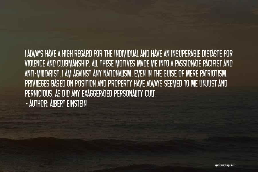 Albert Einstein Quotes: I Always Have A High Regard For The Individual And Have An Insuperable Distaste For Violence And Clubmanship. All These