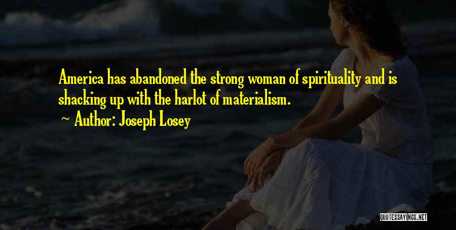 Joseph Losey Quotes: America Has Abandoned The Strong Woman Of Spirituality And Is Shacking Up With The Harlot Of Materialism.