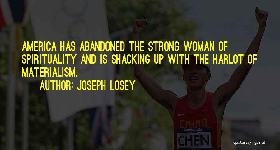 Joseph Losey Quotes: America Has Abandoned The Strong Woman Of Spirituality And Is Shacking Up With The Harlot Of Materialism.