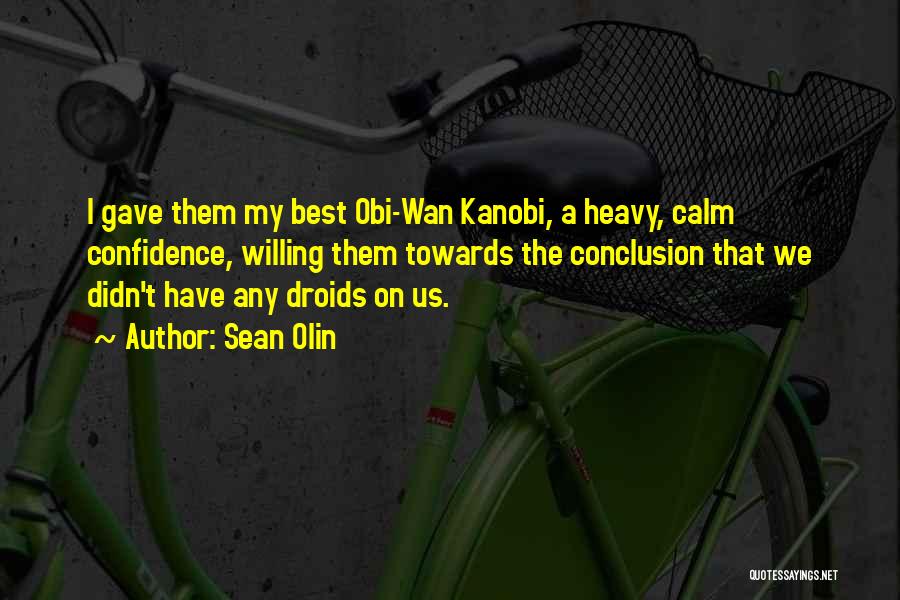 Sean Olin Quotes: I Gave Them My Best Obi-wan Kanobi, A Heavy, Calm Confidence, Willing Them Towards The Conclusion That We Didn't Have