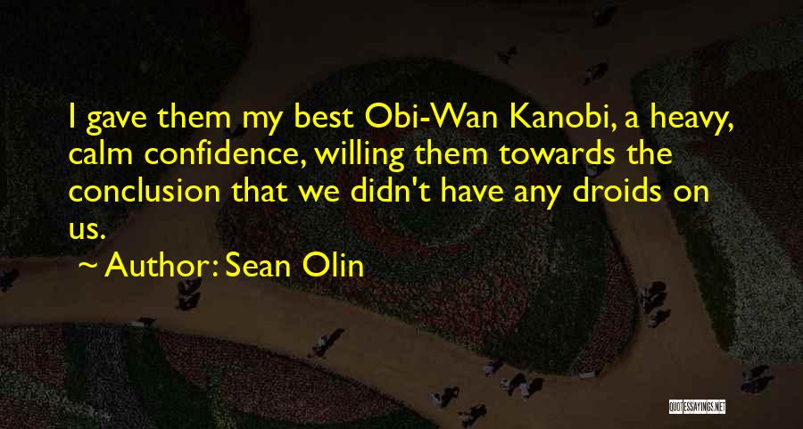 Sean Olin Quotes: I Gave Them My Best Obi-wan Kanobi, A Heavy, Calm Confidence, Willing Them Towards The Conclusion That We Didn't Have