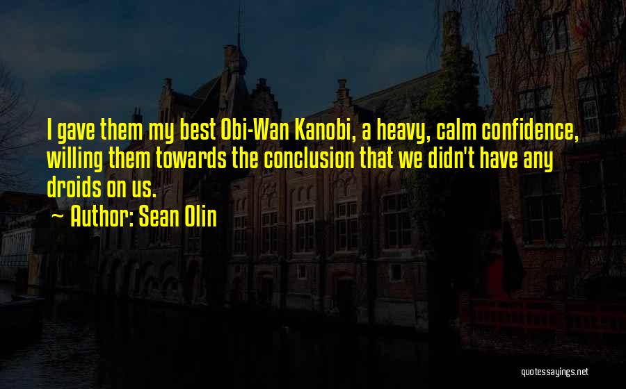 Sean Olin Quotes: I Gave Them My Best Obi-wan Kanobi, A Heavy, Calm Confidence, Willing Them Towards The Conclusion That We Didn't Have