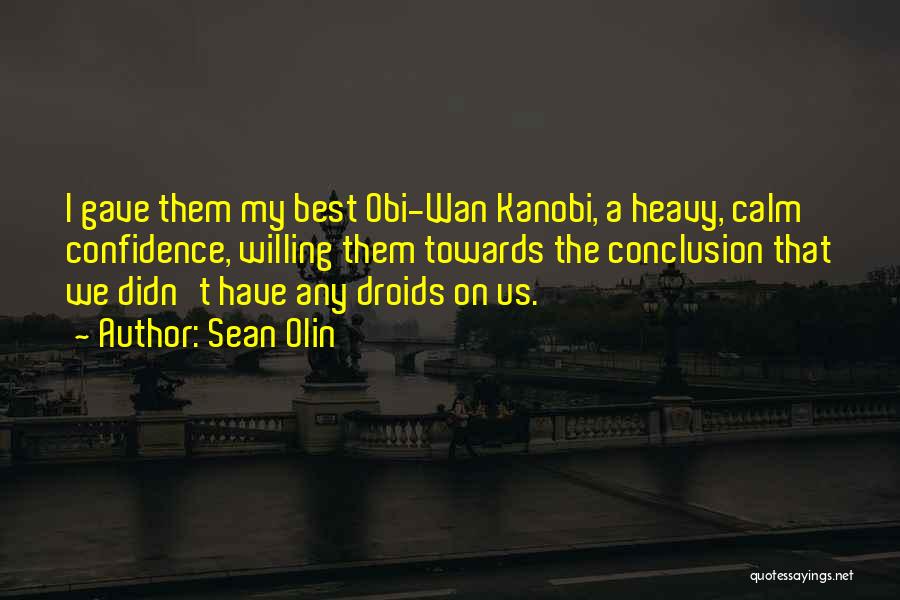 Sean Olin Quotes: I Gave Them My Best Obi-wan Kanobi, A Heavy, Calm Confidence, Willing Them Towards The Conclusion That We Didn't Have