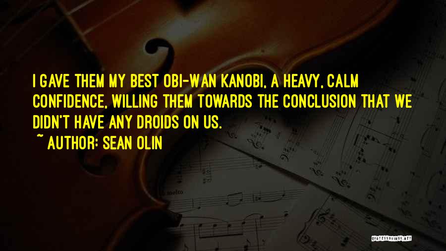 Sean Olin Quotes: I Gave Them My Best Obi-wan Kanobi, A Heavy, Calm Confidence, Willing Them Towards The Conclusion That We Didn't Have