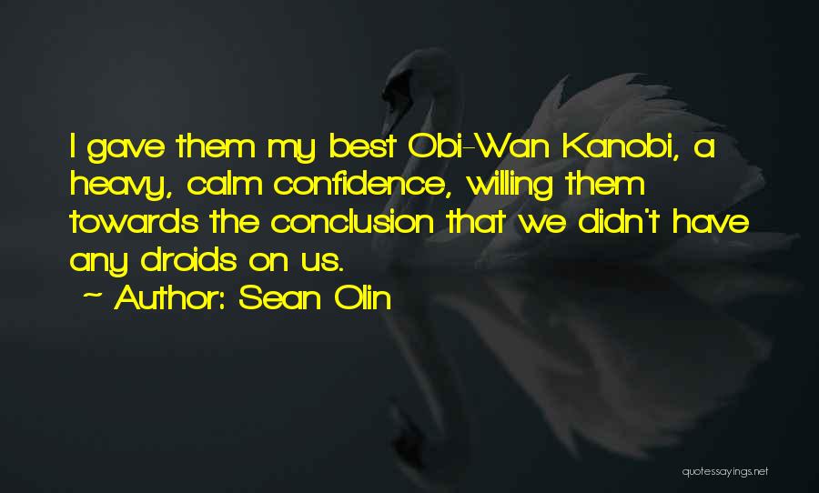 Sean Olin Quotes: I Gave Them My Best Obi-wan Kanobi, A Heavy, Calm Confidence, Willing Them Towards The Conclusion That We Didn't Have