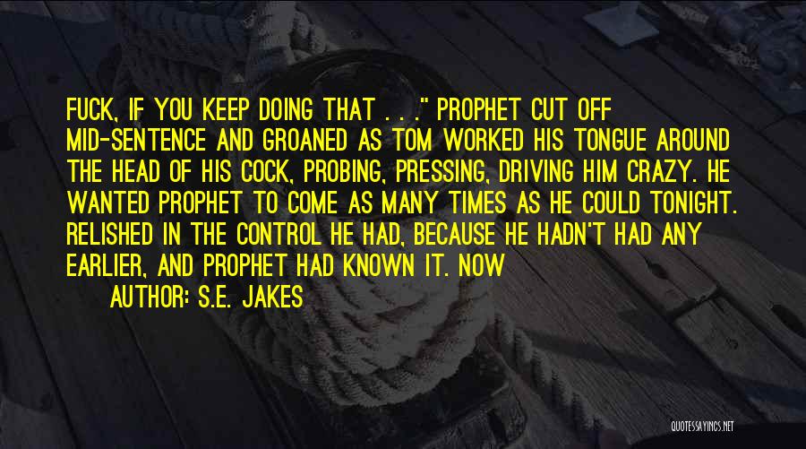 S.E. Jakes Quotes: Fuck, If You Keep Doing That . . . Prophet Cut Off Mid-sentence And Groaned As Tom Worked His Tongue