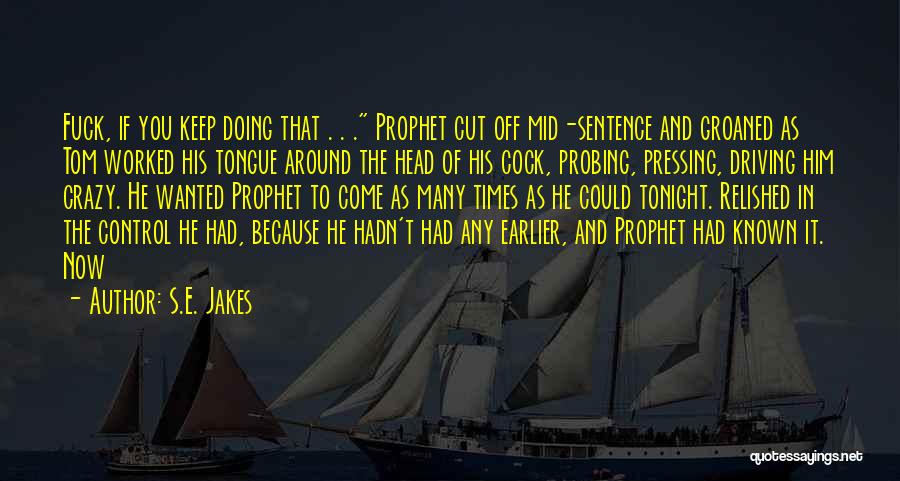 S.E. Jakes Quotes: Fuck, If You Keep Doing That . . . Prophet Cut Off Mid-sentence And Groaned As Tom Worked His Tongue