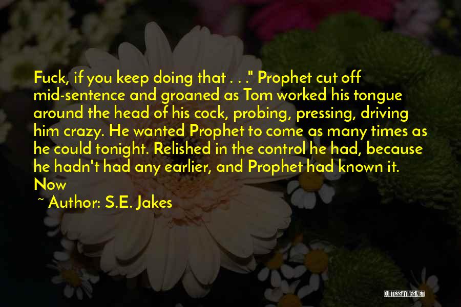 S.E. Jakes Quotes: Fuck, If You Keep Doing That . . . Prophet Cut Off Mid-sentence And Groaned As Tom Worked His Tongue