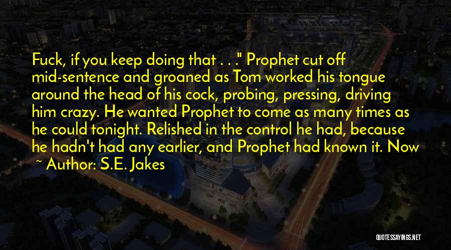 S.E. Jakes Quotes: Fuck, If You Keep Doing That . . . Prophet Cut Off Mid-sentence And Groaned As Tom Worked His Tongue