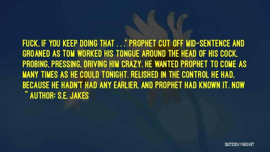 S.E. Jakes Quotes: Fuck, If You Keep Doing That . . . Prophet Cut Off Mid-sentence And Groaned As Tom Worked His Tongue