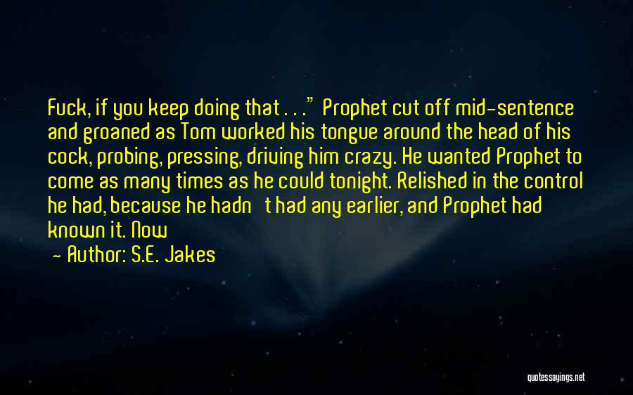 S.E. Jakes Quotes: Fuck, If You Keep Doing That . . . Prophet Cut Off Mid-sentence And Groaned As Tom Worked His Tongue