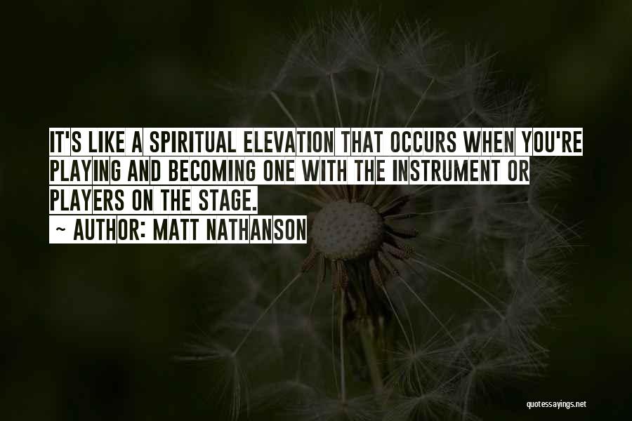 Matt Nathanson Quotes: It's Like A Spiritual Elevation That Occurs When You're Playing And Becoming One With The Instrument Or Players On The