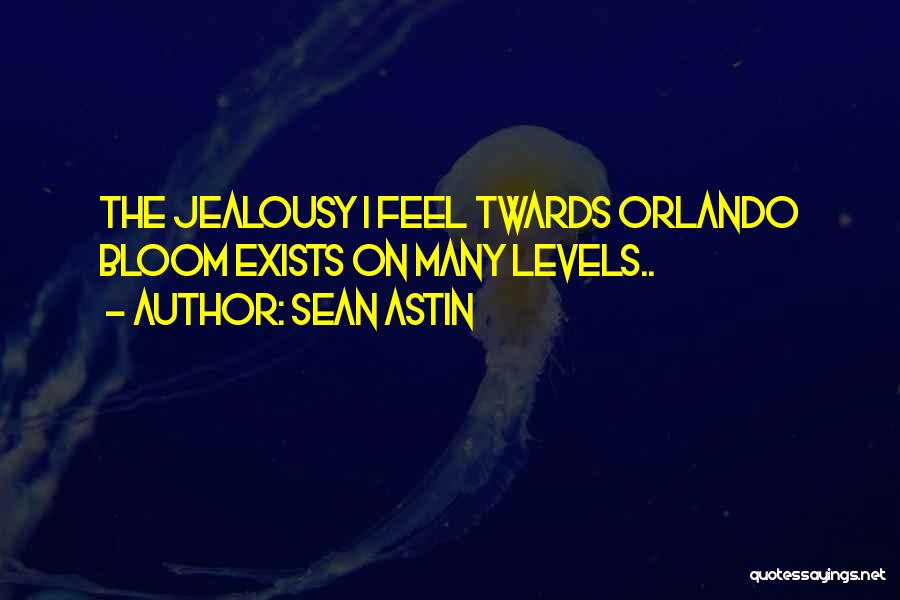 Sean Astin Quotes: The Jealousy I Feel Twards Orlando Bloom Exists On Many Levels..