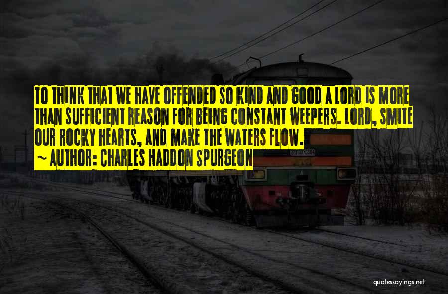 Charles Haddon Spurgeon Quotes: To Think That We Have Offended So Kind And Good A Lord Is More Than Sufficient Reason For Being Constant