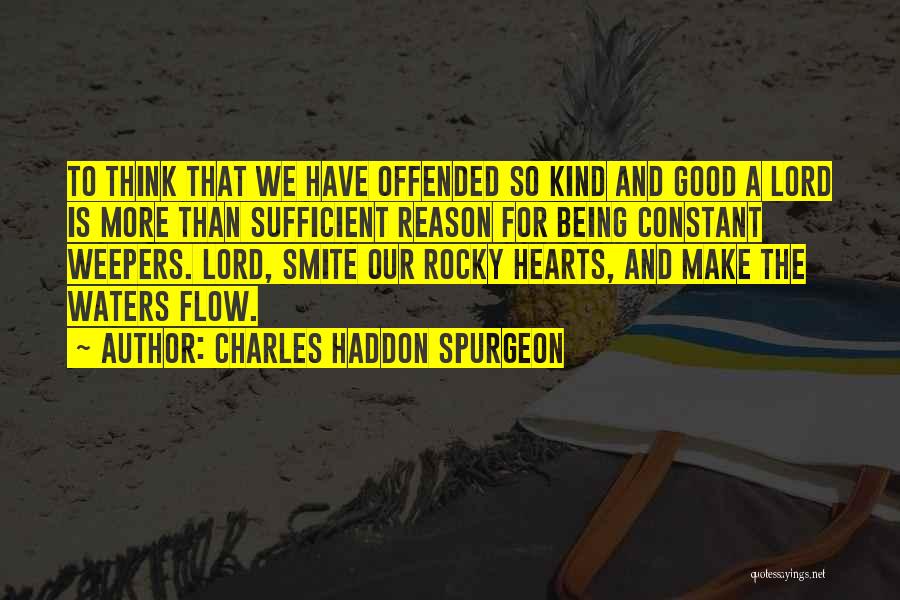 Charles Haddon Spurgeon Quotes: To Think That We Have Offended So Kind And Good A Lord Is More Than Sufficient Reason For Being Constant