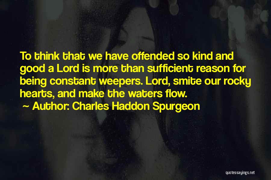 Charles Haddon Spurgeon Quotes: To Think That We Have Offended So Kind And Good A Lord Is More Than Sufficient Reason For Being Constant