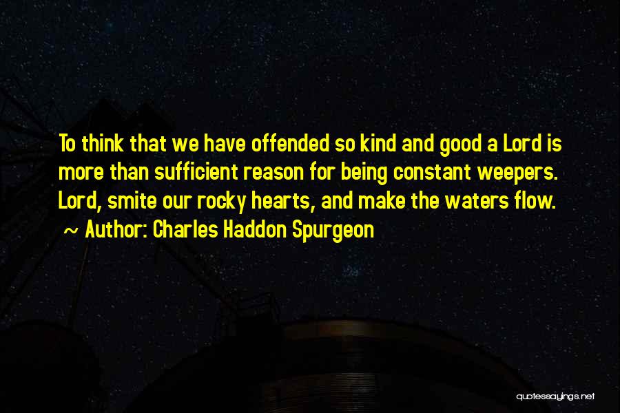 Charles Haddon Spurgeon Quotes: To Think That We Have Offended So Kind And Good A Lord Is More Than Sufficient Reason For Being Constant