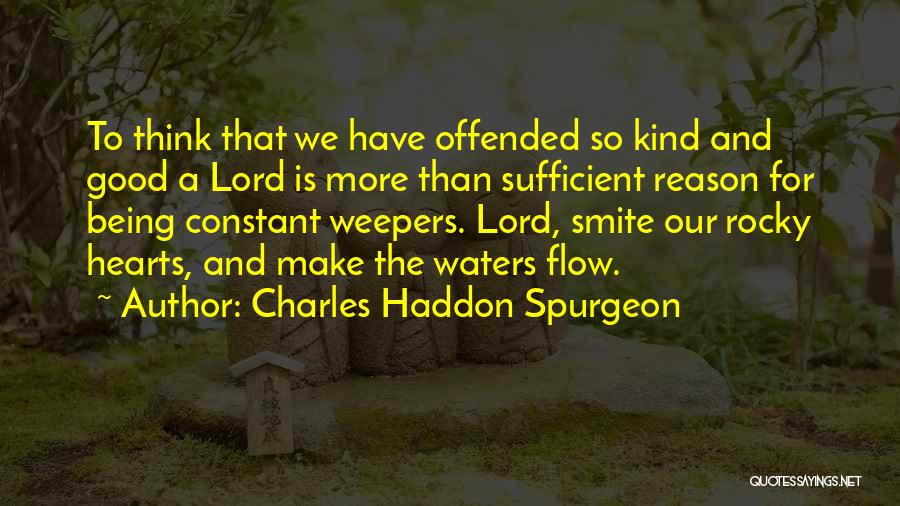 Charles Haddon Spurgeon Quotes: To Think That We Have Offended So Kind And Good A Lord Is More Than Sufficient Reason For Being Constant