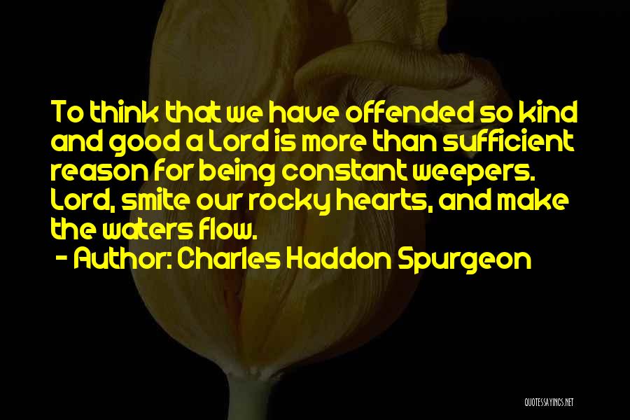 Charles Haddon Spurgeon Quotes: To Think That We Have Offended So Kind And Good A Lord Is More Than Sufficient Reason For Being Constant