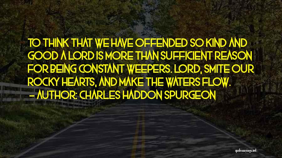 Charles Haddon Spurgeon Quotes: To Think That We Have Offended So Kind And Good A Lord Is More Than Sufficient Reason For Being Constant