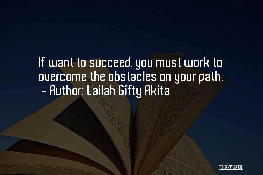 Lailah Gifty Akita Quotes: If Want To Succeed, You Must Work To Overcome The Obstacles On Your Path.