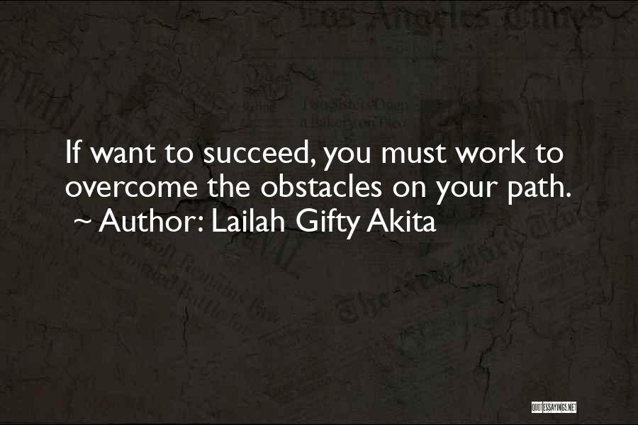 Lailah Gifty Akita Quotes: If Want To Succeed, You Must Work To Overcome The Obstacles On Your Path.