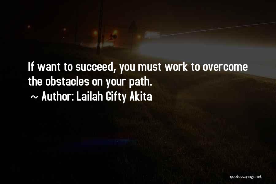 Lailah Gifty Akita Quotes: If Want To Succeed, You Must Work To Overcome The Obstacles On Your Path.