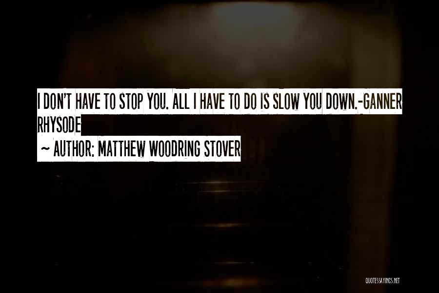 Matthew Woodring Stover Quotes: I Don't Have To Stop You. All I Have To Do Is Slow You Down.-ganner Rhysode