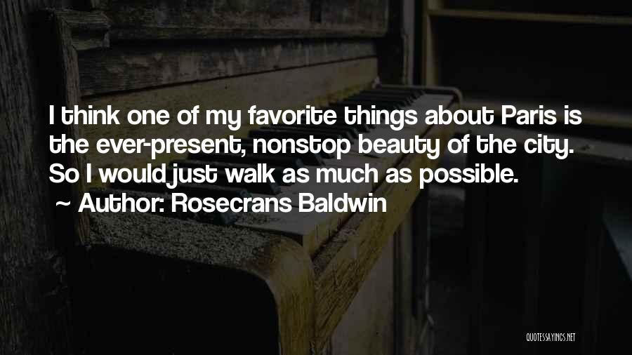 Rosecrans Baldwin Quotes: I Think One Of My Favorite Things About Paris Is The Ever-present, Nonstop Beauty Of The City. So I Would