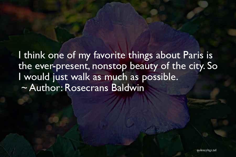 Rosecrans Baldwin Quotes: I Think One Of My Favorite Things About Paris Is The Ever-present, Nonstop Beauty Of The City. So I Would