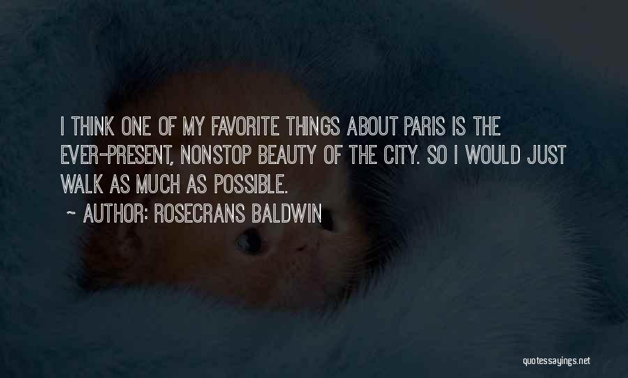 Rosecrans Baldwin Quotes: I Think One Of My Favorite Things About Paris Is The Ever-present, Nonstop Beauty Of The City. So I Would