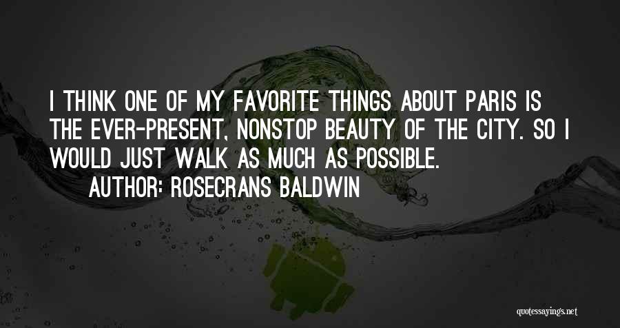 Rosecrans Baldwin Quotes: I Think One Of My Favorite Things About Paris Is The Ever-present, Nonstop Beauty Of The City. So I Would