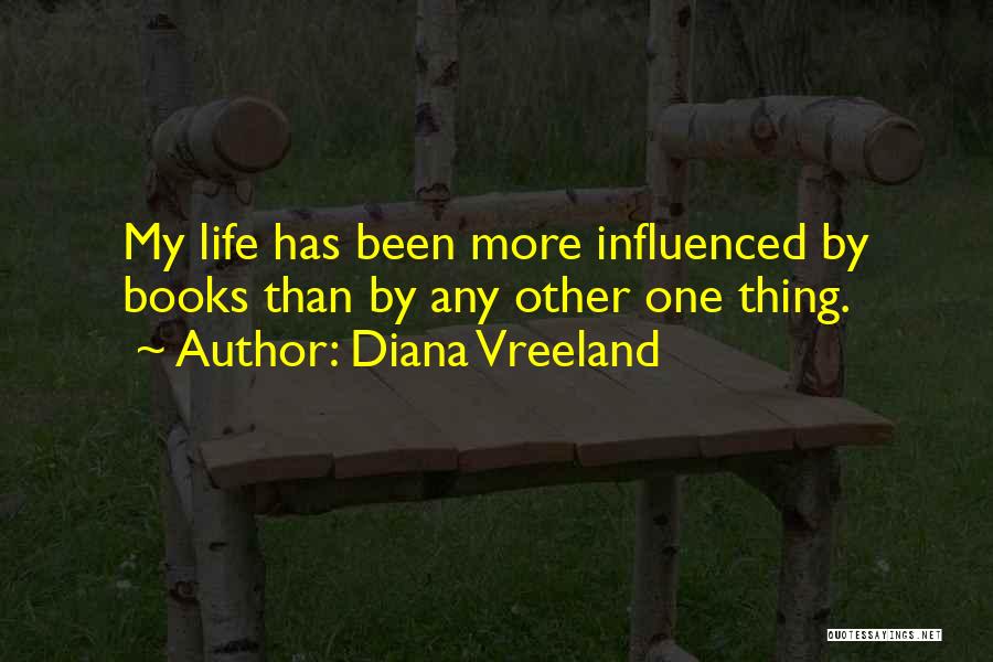 Diana Vreeland Quotes: My Life Has Been More Influenced By Books Than By Any Other One Thing.